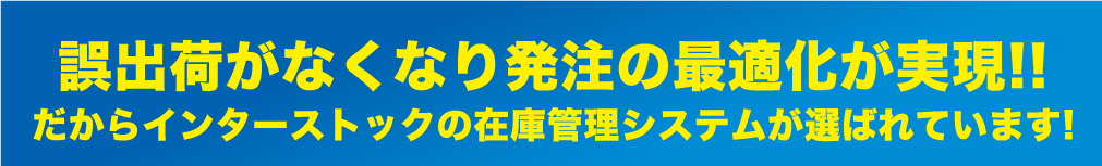 誤出荷がなくなり発注の最適化が実現!!だからインターストックの在庫管理システムが選ばれています!