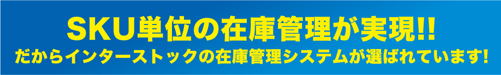 SKU単位の在庫管理が実現!!だからインターストックの在庫管理システムが選ばれています!