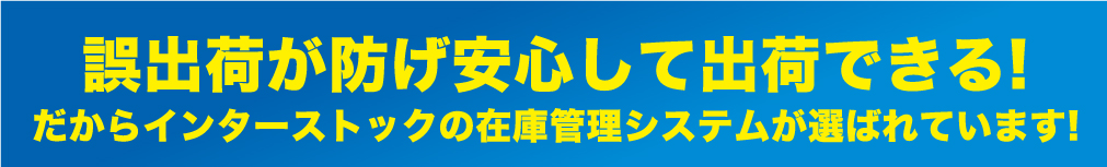 誤出荷が防げ安心して出荷できる!だからインターストックの在庫管理システムが選ばれています!