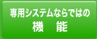 専用システムならではの機能