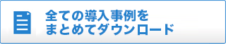 全ての導入事例をまとめてダウンロード