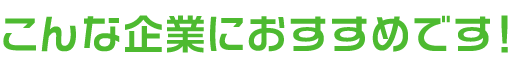 こんな企業におすすめです。