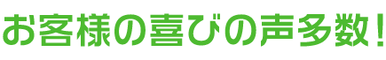 御客様の喜びの声多数！