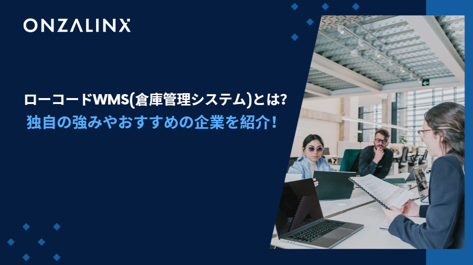 ローコードWMS(倉庫管理システム)とは？独自の強みやおすすめの企業を紹介！
